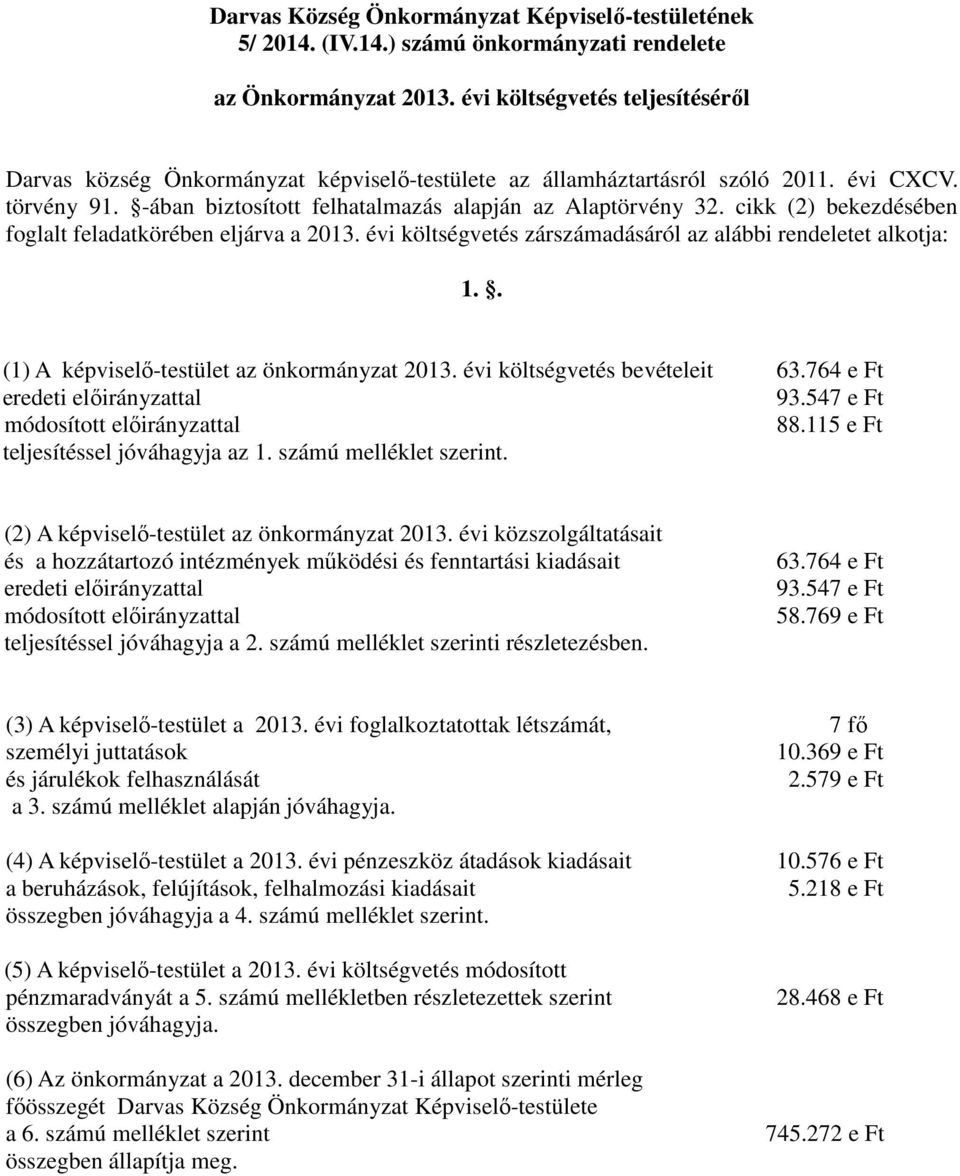 cikk (2) bekezdésében foglalt feladatkörében eljárva a 2013. évi költségvetés zárszámadásáról az alábbi rendeletet alkotja: 1.. (1) A képviselő-testület az önkormányzat 2013.