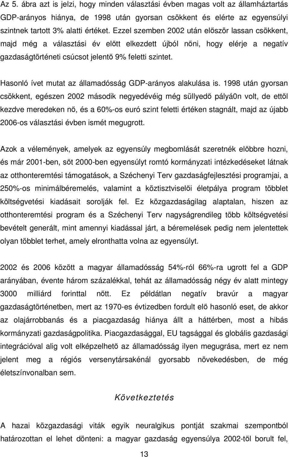 Hasonló ívet mutat az államadósság GDP-arányos alakulása is.