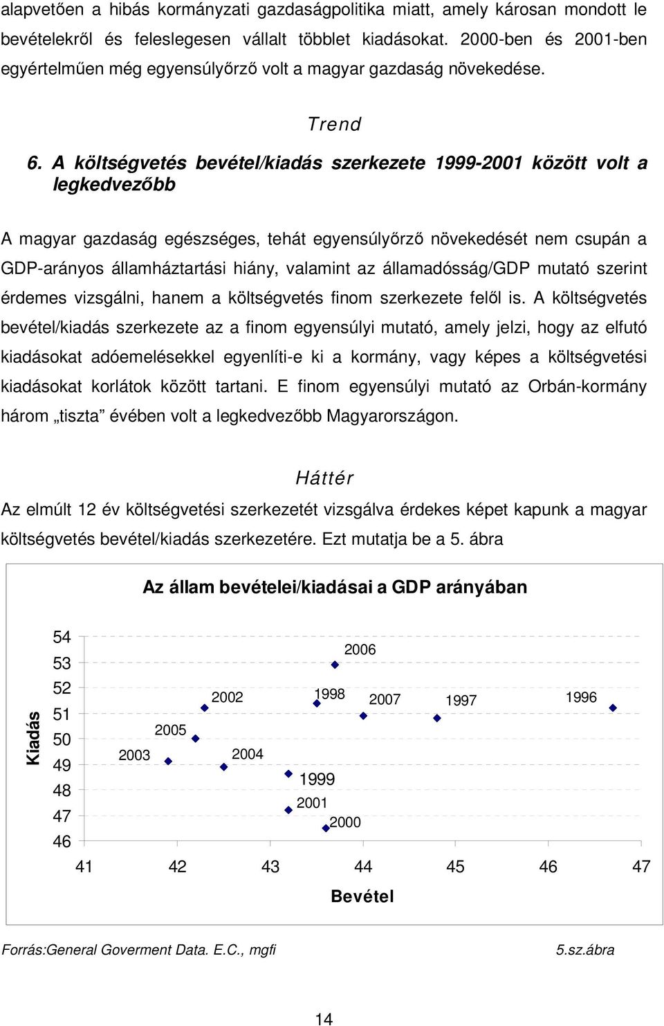 A költségvetés bevétel/kiadás szerkezete 1999-2001 között volt a legkedvezıbb A magyar gazdaság egészséges, tehát egyensúlyırzı növekedését nem csupán a GDP-arányos államháztartási hiány, valamint az