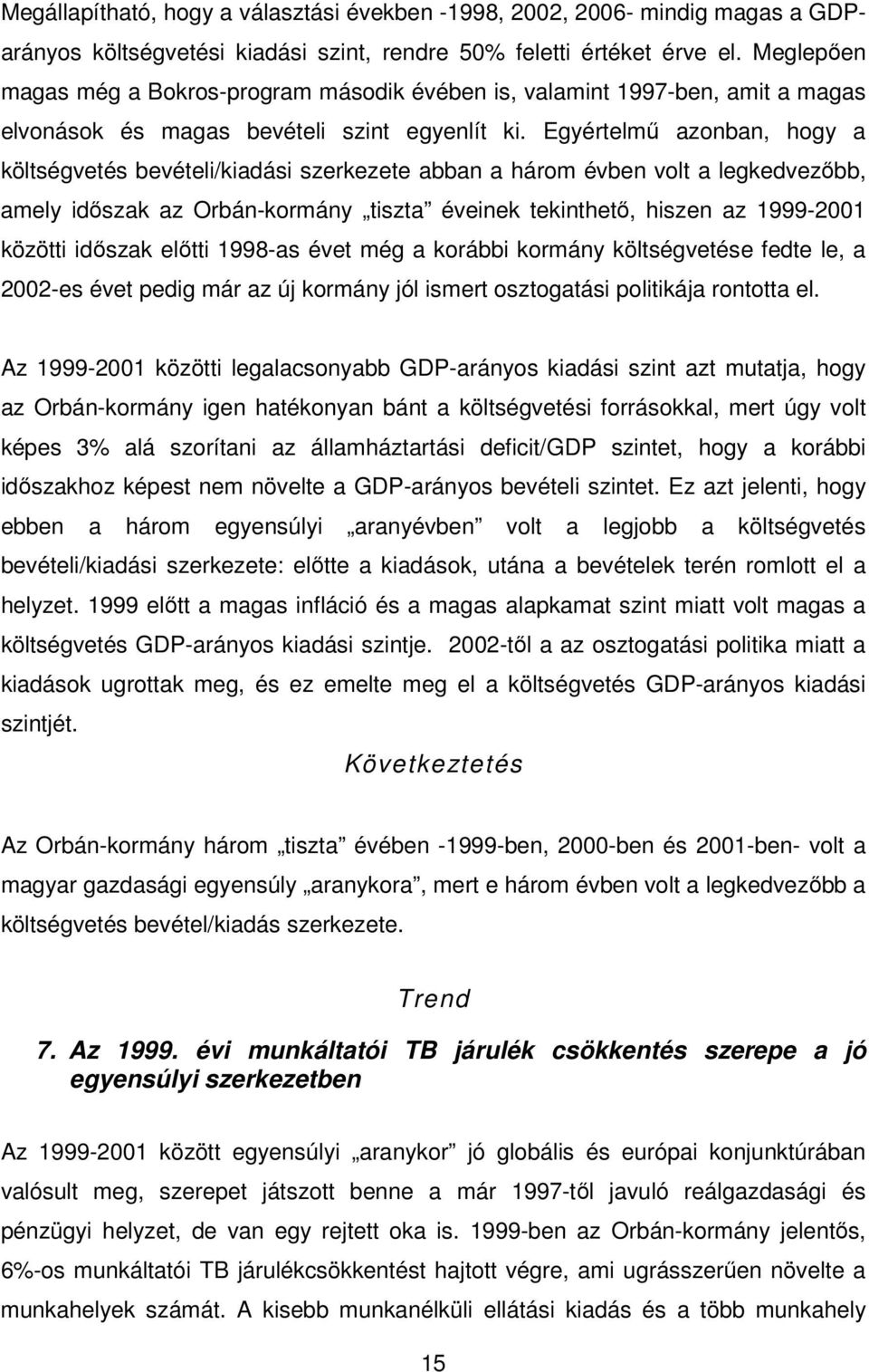 Egyértelmő azonban, hogy a költségvetés bevételi/kiadási szerkezete abban a három évben volt a legkedvezıbb, amely idıszak az Orbán-kormány tiszta éveinek tekinthetı, hiszen az 1999-2001 közötti