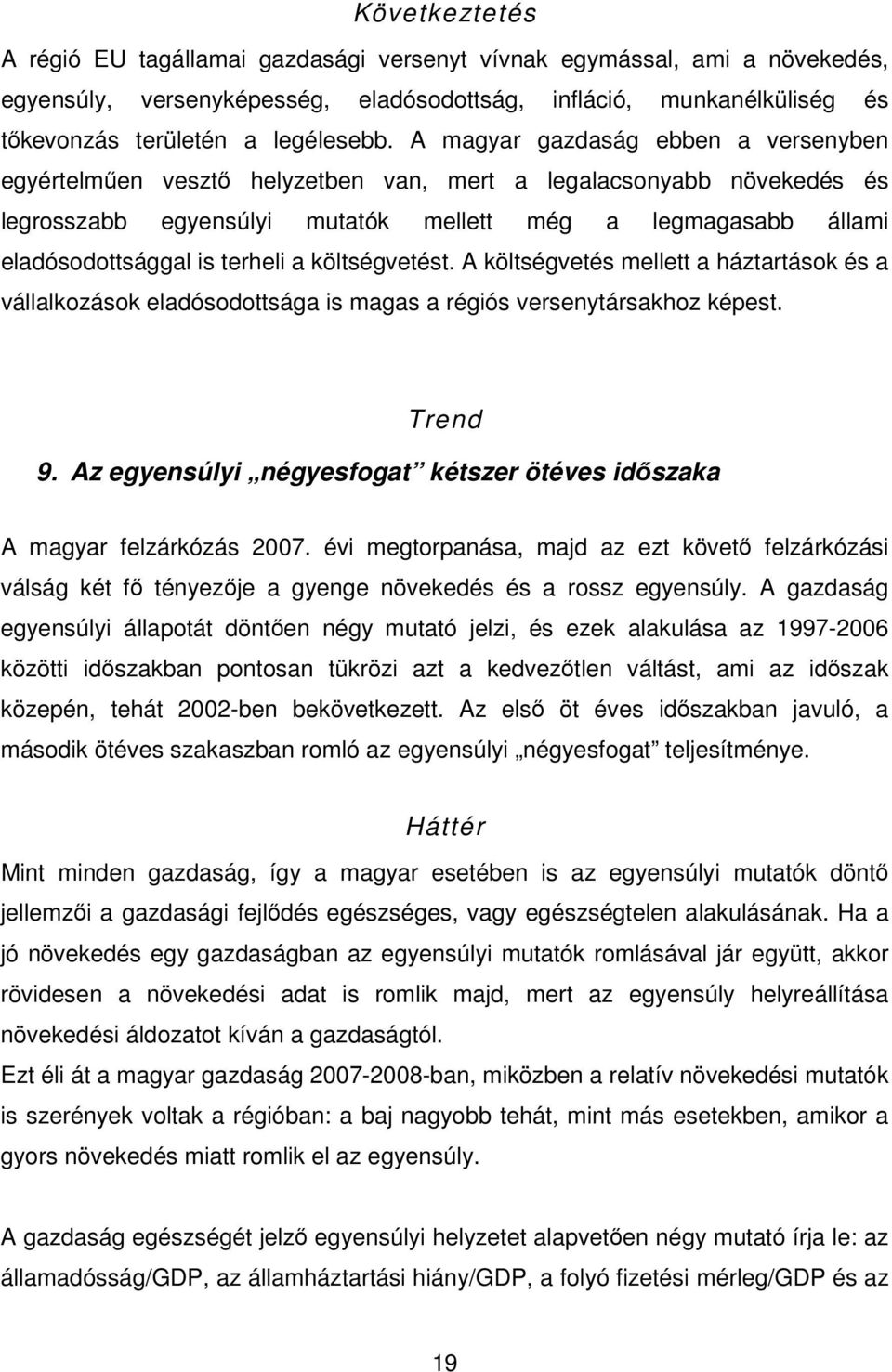 terheli a költségvetést. A költségvetés mellett a háztartások és a vállalkozások eladósodottsága is magas a régiós versenytársakhoz képest. Trend 9.