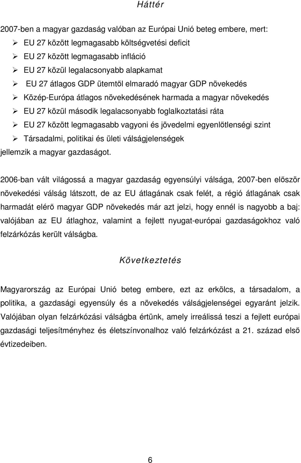 vagyoni és jövedelmi egyenlıtlenségi szint Társadalmi, politikai és ületi válságjelenségek jellemzik a magyar gazdaságot.