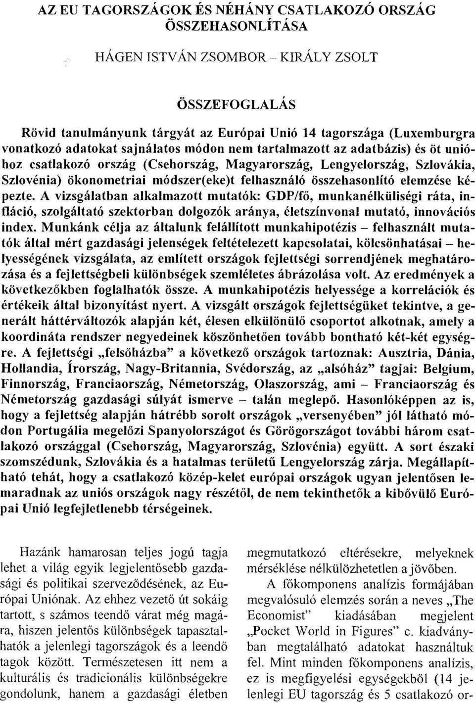 összehasonlító elemzése képezte. A vizsgálatban alkalmazott mutatók: GDP/fő, munkanélküliségi ráta, infláció, szolgáltató szektorban dolgozók aránya, életszínvonal mutató, innovációs index.