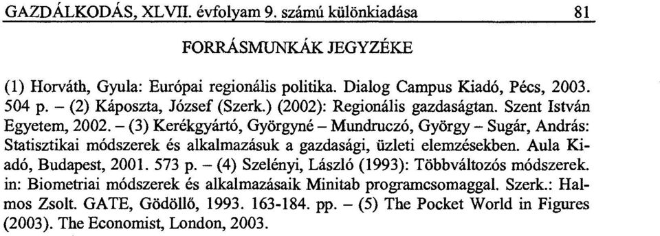 - (3) Kerékgyártó, Györgyné - Mundruczó, György - Sugár, András: Statisztikai módszerek és alkalmazásuk a gazdasági, üzleti elemzésekben. Aula Kiadó, Budapest, 2001.