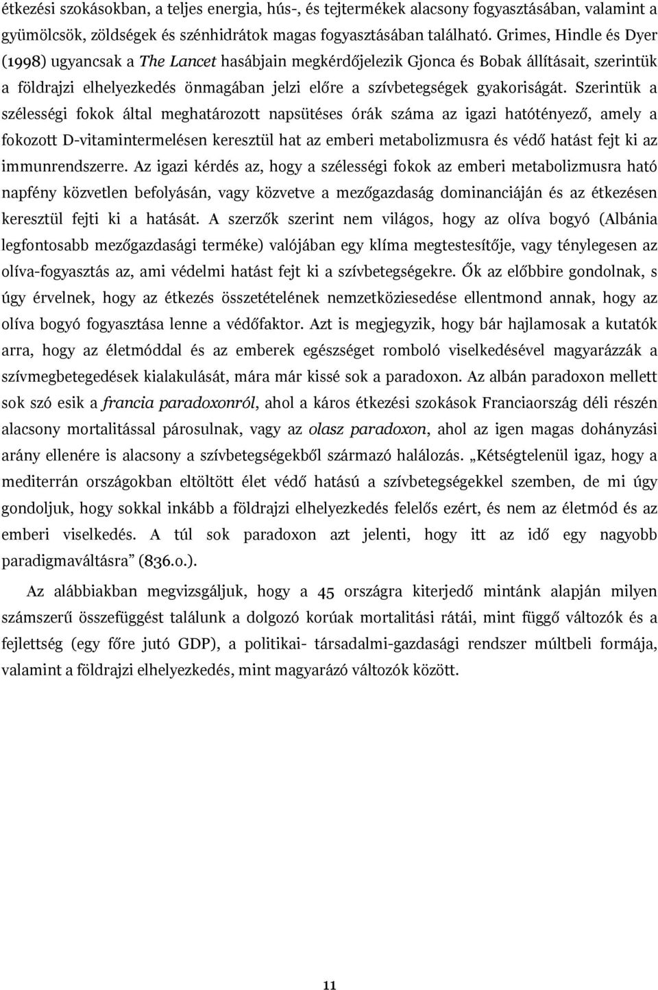 Szerintük a szélességi fokok által meghatározott napsütéses órák száma az igazi hatótényező, amely a fokozott D-vitamintermelésen keresztül hat az emberi metabolizmusra és védő hatást fejt ki az