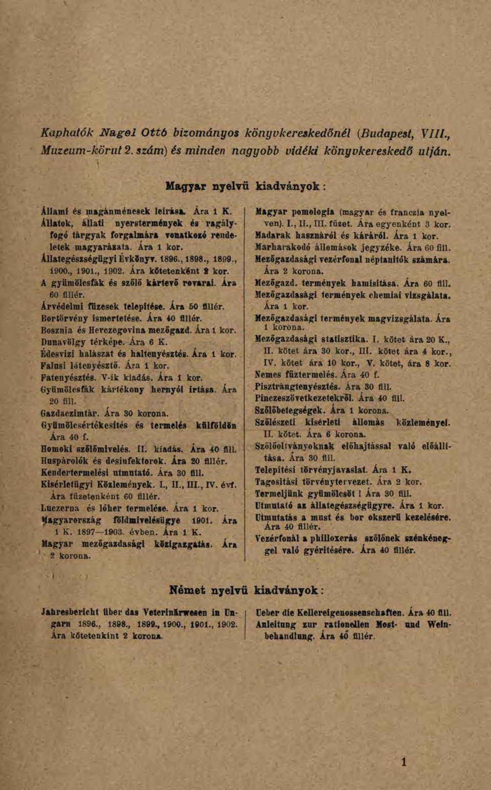 A gyümölcsfák és szőlő kártevő rovarai. Ára 60 fillér. Árvédelmi füzesek telepítése. Ára 50 fillér. Bortörvény ismertetése. Ára 40 fillér. Bosznia és Hcrczegovina mezőgazd. Ára 1 kor.