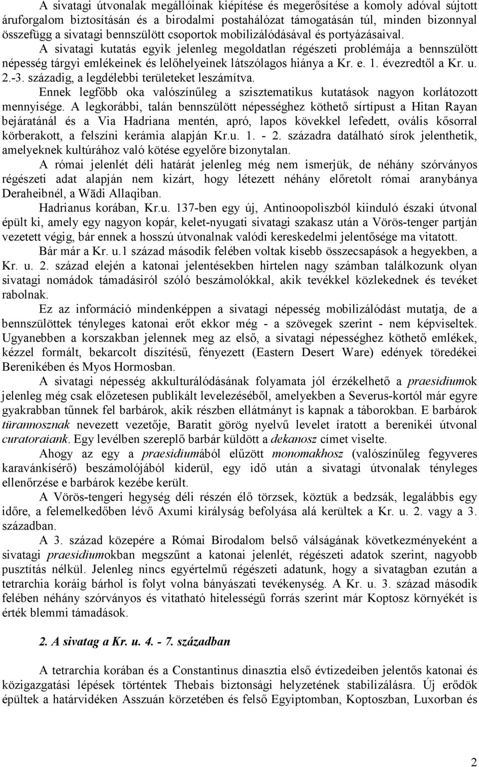 A sivatagi kutatás egyik jelenleg megoldatlan régészeti problémája a bennszülött népesség tárgyi emlékeinek és lelőhelyeinek látszólagos hiánya a Kr. e. 1. évezredtől a Kr. u. 2.-3.