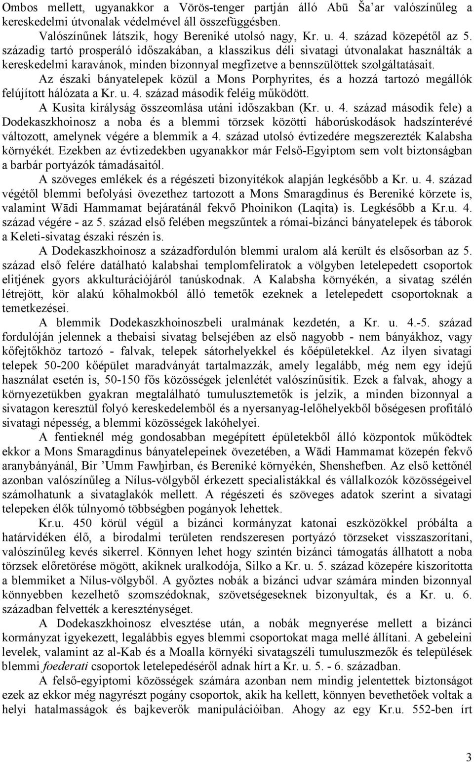 Az északi bányatelepek közül a Mons Porphyrites, és a hozzá tartozó megállók felújított hálózata a Kr. u. 4.