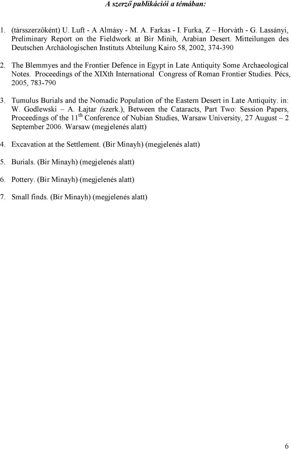 Proceedings of the XIXth International Congress of Roman Frontier Studies. Pécs, 2005, 783-790 3. Tumulus Burials and the Nomadic Population of the Eastern Desert in Late Antiquity. in: W.