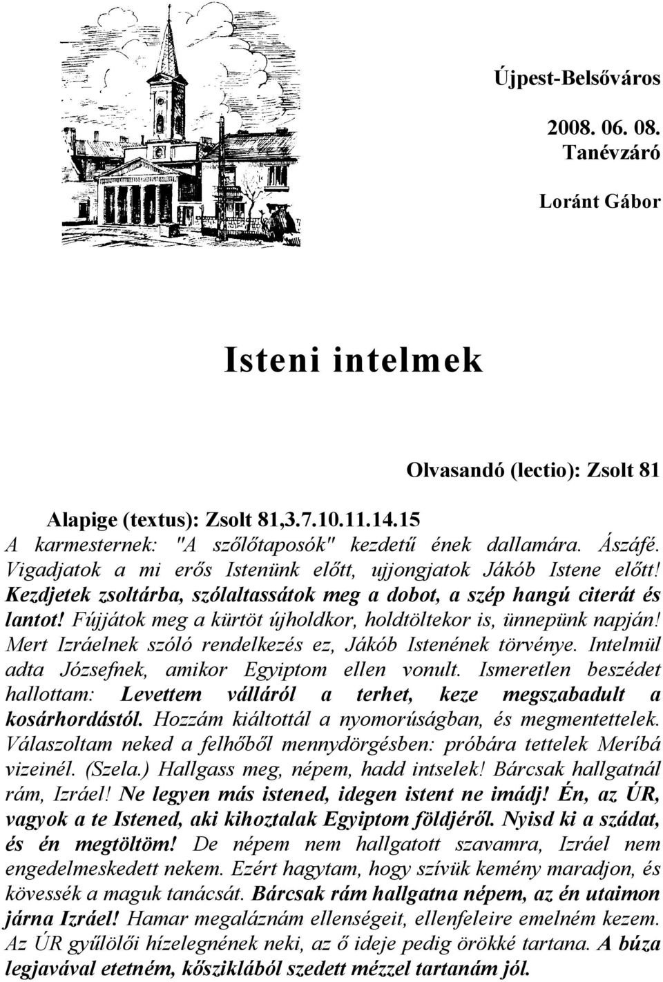 Fújjátok meg a kürtöt újholdkor, holdtöltekor is, ünnepünk napján! Mert Izráelnek szóló rendelkezés ez, Jákób Istenének törvénye. Intelmül adta Józsefnek, amikor Egyiptom ellen vonult.