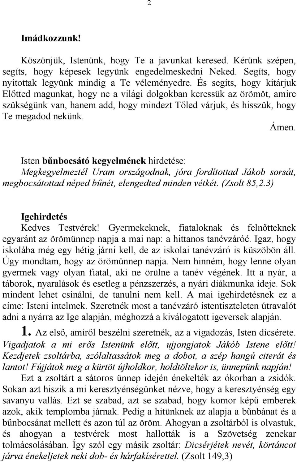 Isten bűnbocsátó kegyelmének hirdetése: Megkegyelmeztél Uram országodnak, jóra fordítottad Jákob sorsát, megbocsátottad néped bűnét, elengedted minden vétkét. (Zsolt 85,2.