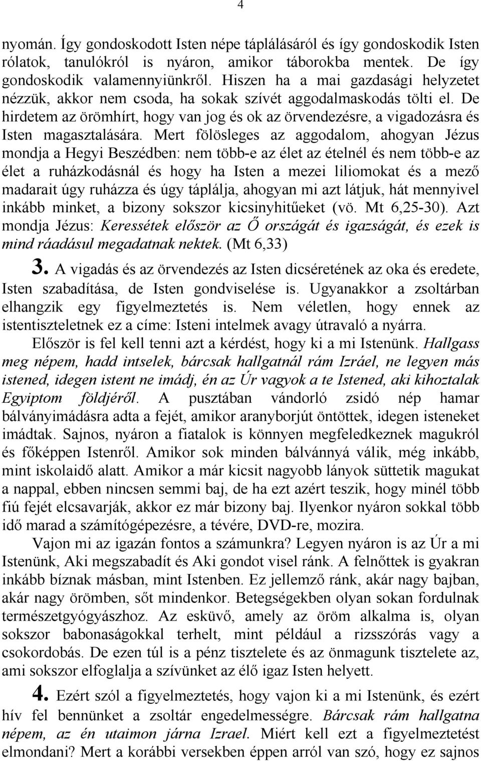 De hirdetem az örömhírt, hogy van jog és ok az örvendezésre, a vigadozásra és Isten magasztalására.