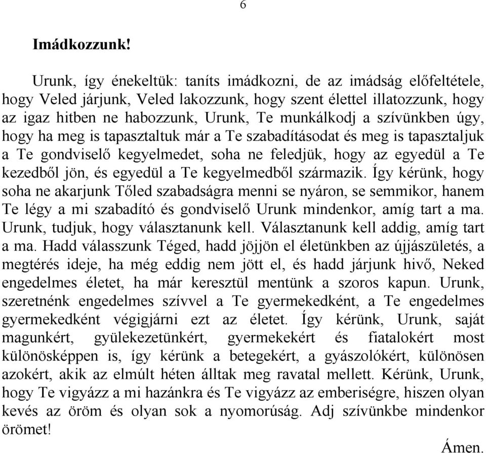 szívünkben úgy, hogy ha meg is tapasztaltuk már a Te szabadításodat és meg is tapasztaljuk a Te gondviselő kegyelmedet, soha ne feledjük, hogy az egyedül a Te kezedből jön, és egyedül a Te