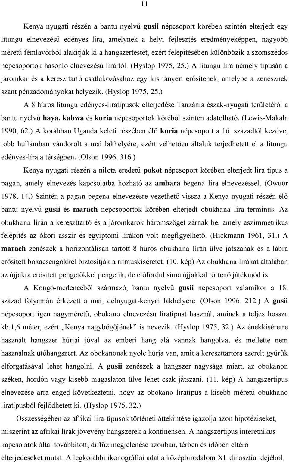 ) A litungu líra némely típusán a járomkar és a kereszttartó csatlakozásához egy kis tányért erősítenek, amelybe a zenésznek szánt pénzadományokat helyezik. (Hyslop 1975, 25.