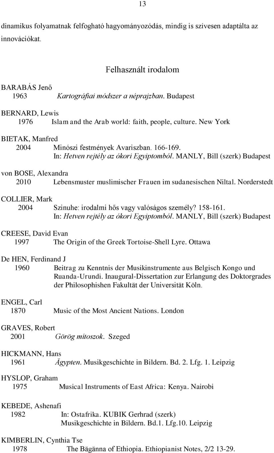 MANLY, Bill (szerk) Budapest von BOSE, Alexandra 2010 Lebensmuster muslimischer Frauen im sudanesischen Niltal. Norderstedt COLLIER, Mark 2004 Szinuhe: irodalmi hős vagy valóságos személy? 158-161.