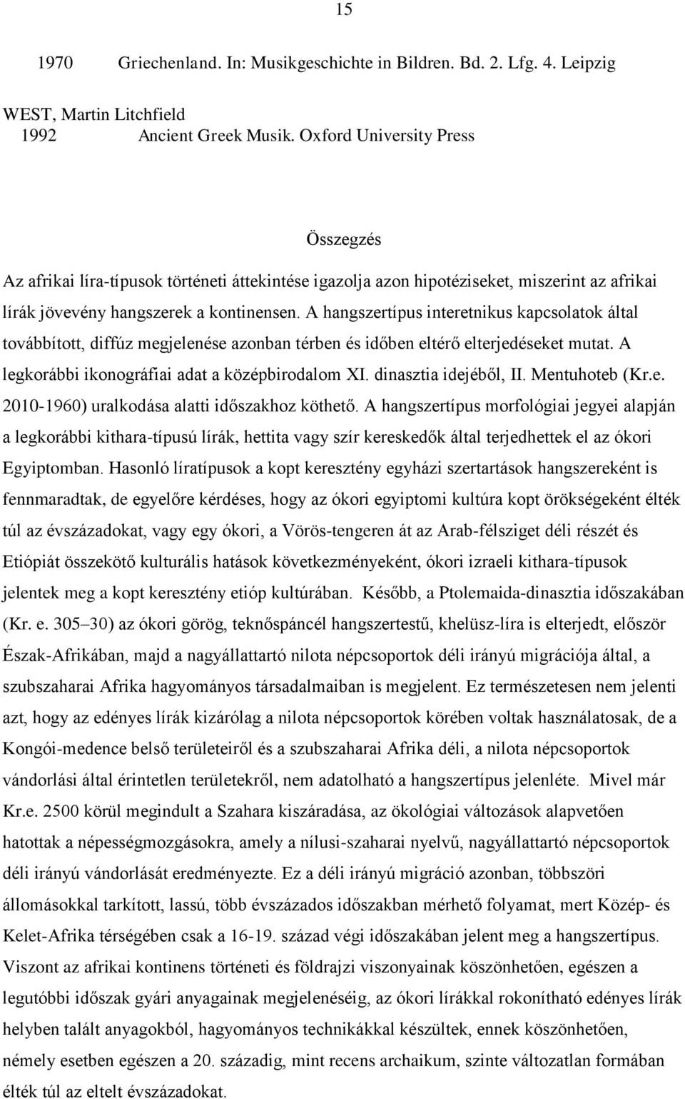 A hangszertípus interetnikus kapcsolatok által továbbított, diffúz megjelenése azonban térben és időben eltérő elterjedéseket mutat. A legkorábbi ikonográfiai adat a középbirodalom XI.