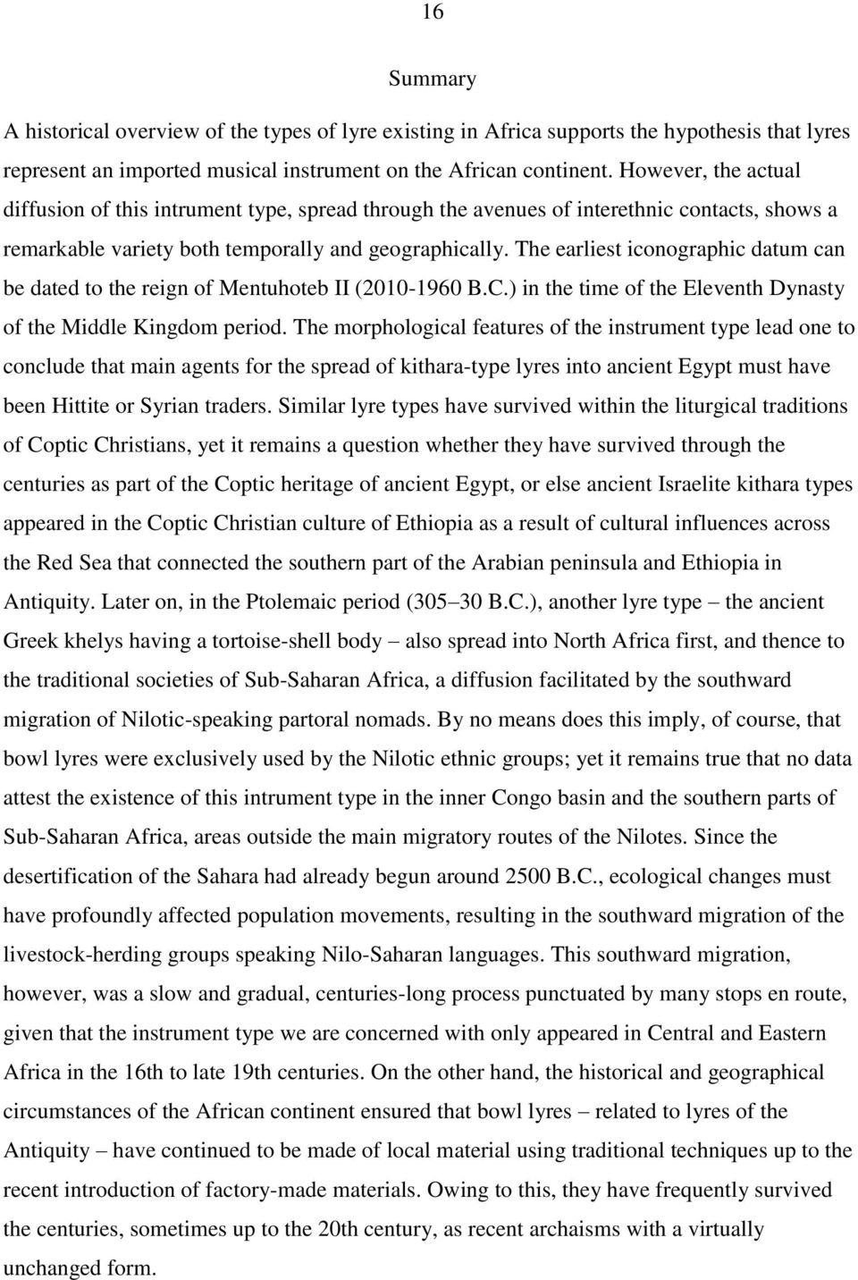 The earliest iconographic datum can be dated to the reign of Mentuhoteb II (2010-1960 B.C.) in the time of the Eleventh Dynasty of the Middle Kingdom period.