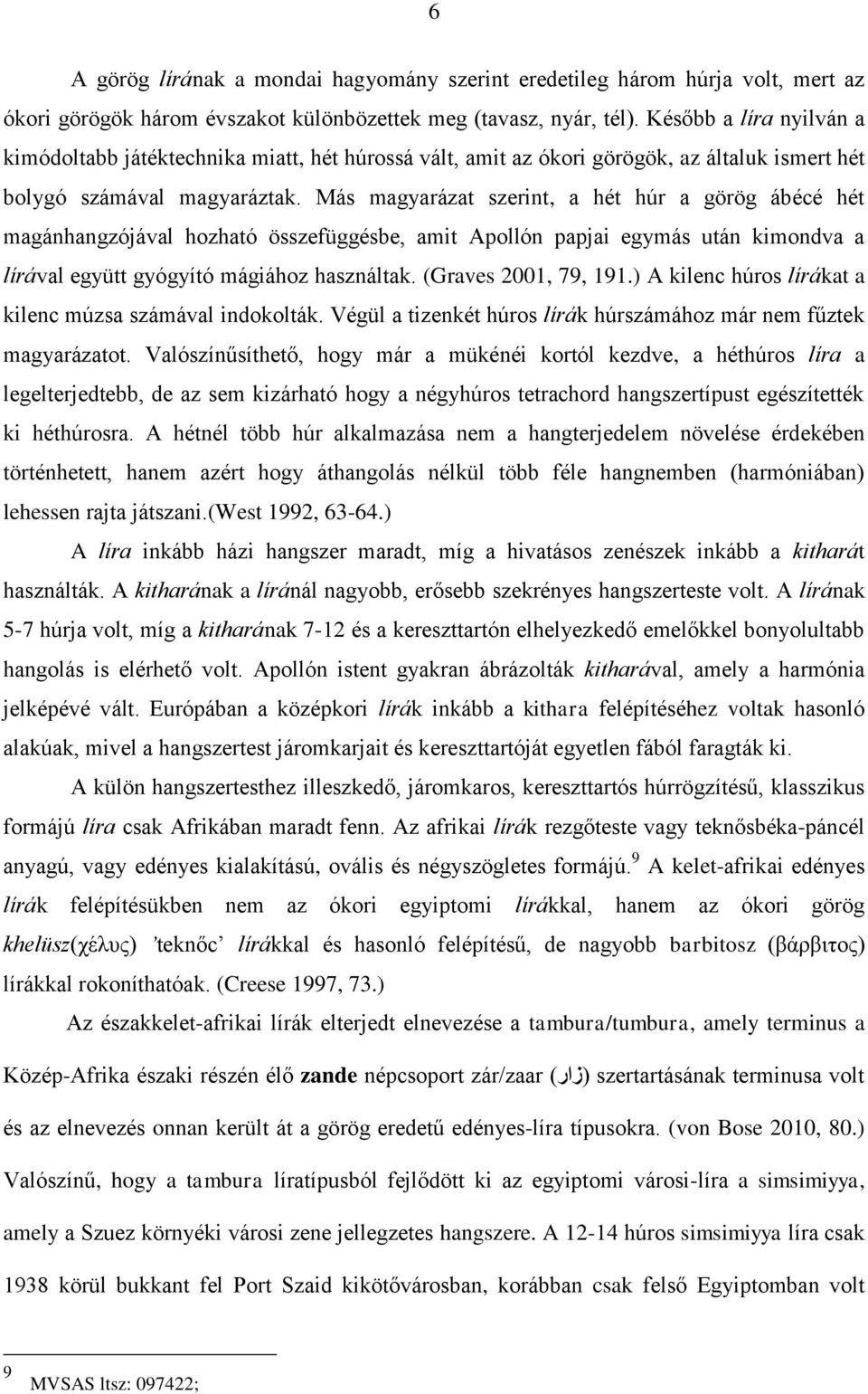 Más magyarázat szerint, a hét húr a görög ábécé hét magánhangzójával hozható összefüggésbe, amit Apollón papjai egymás után kimondva a lírával együtt gyógyító mágiához használtak.