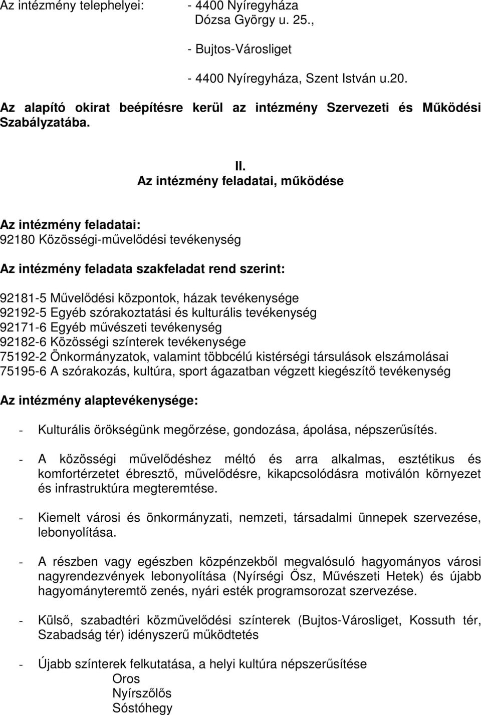 Az intézmény feladatai, működése Az intézmény feladatai: 92180 Közösségi-művelődési tevékenység Az intézmény feladata szakfeladat rend szerint: 92181-5 Művelődési központok, házak tevékenysége