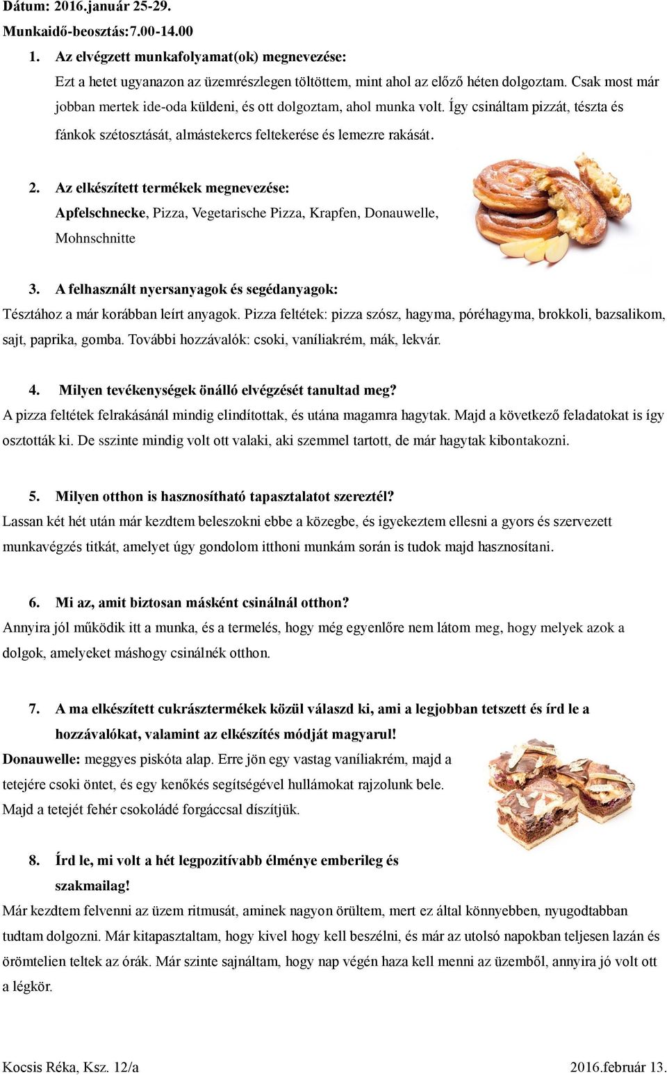 Az elkészített termékek megnevezése: Apfelschnecke, Pizza, Vegetarische Pizza, Krapfen, Donauwelle, Mohnschnitte 3. A felhasznált nyersanyagok és segédanyagok: Tésztához a már korábban leírt anyagok.