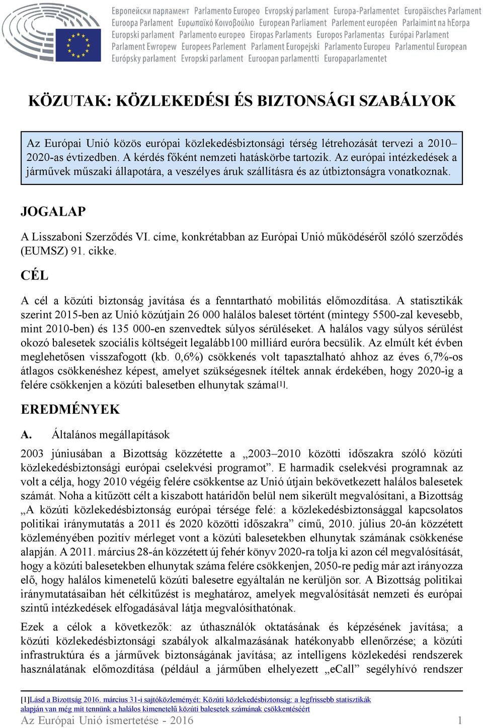 címe, konkrétabban az Európai Unió működéséről szóló szerződés (EUMSZ) 91. cikke. CÉL A cél a közúti biztonság javítása és a fenntartható mobilitás előmozdítása.