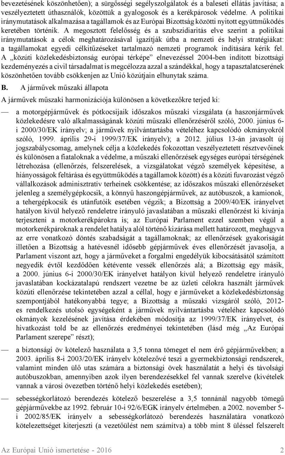 A megosztott felelősség és a szubszidiaritás elve szerint a politikai iránymutatások a célok meghatározásával igazítják útba a nemzeti és helyi stratégiákat: a tagállamokat egyedi célkitűzéseket