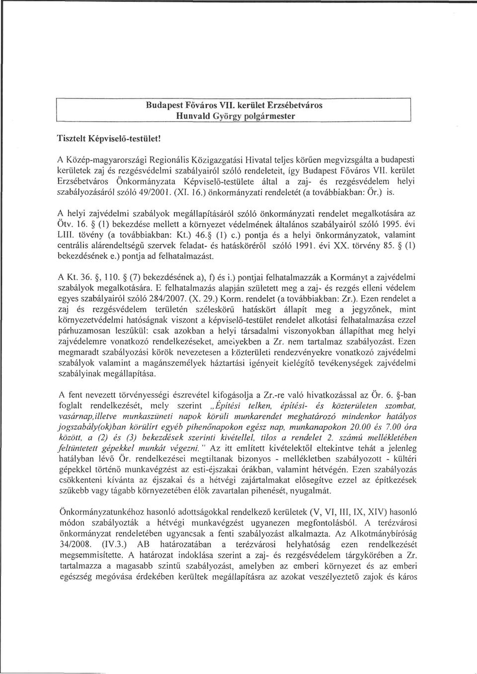 kerület Erzsébetváros Önkormányzata Képviselő-testülete által a zaj- és rezgésvédelem helyi szabályozásáról szóló 49/2001. (XI. 16.) önkormányzati rendeletét (a továbbiakban: Ör.) is.