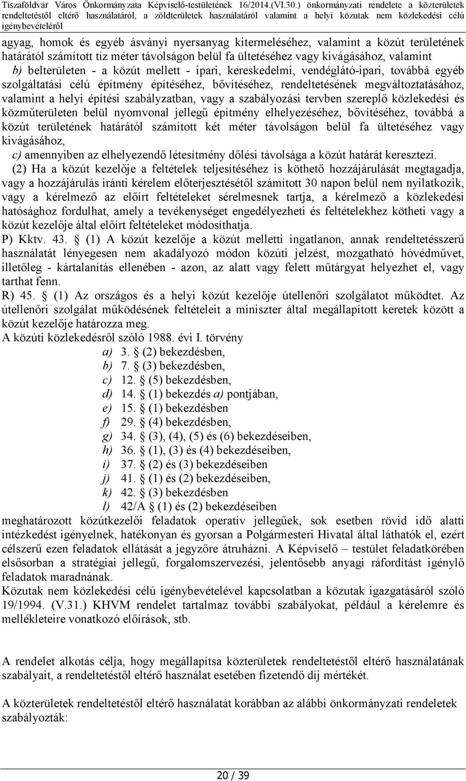 vagy a szabályozási tervben szereplő közlekedési és közműterületen belül nyomvonal jellegű építmény elhelyezéséhez, bővítéséhez, továbbá a közút területének határától számított két méter távolságon