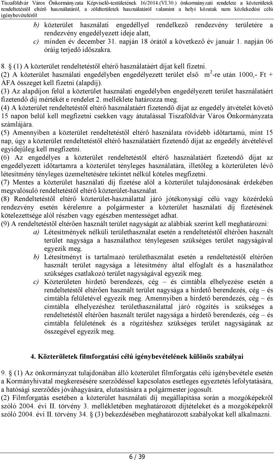 (2) A közterület használati engedélyben engedélyezett terület első m 2 -re után 1000,- Ft + ÁFA összeget kell fizetni (alapdíj).