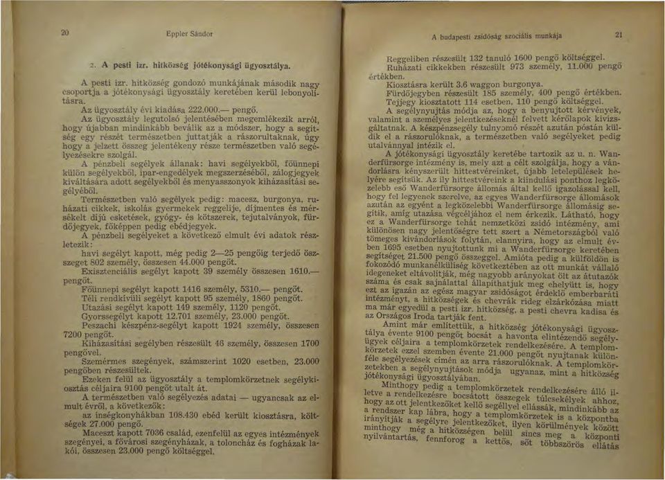 Az ügyosztály legutolsó jelentésében megemlékezik arról, hogy újabban mindinkább beválik az a módszer, hogy a segítség egy részét természetben juttatják a rászorultaknak, úgy hogy a jelzett összeg