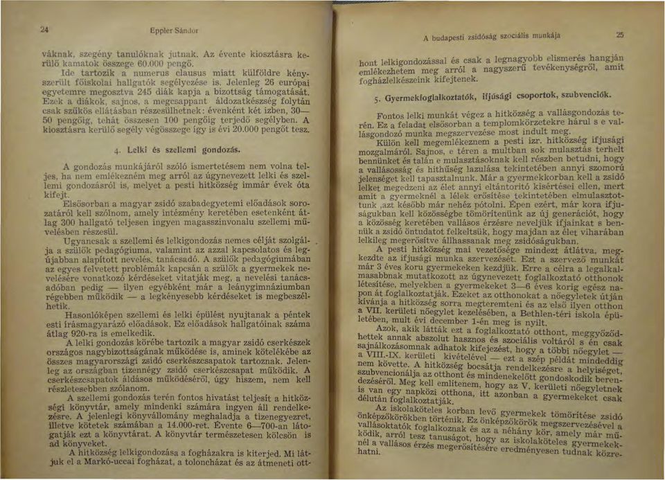 sajnos, a megcsappant áldozatkészség folytán csak szűkös ellátásban részesülhetnek: évenként két izben, 30-50 pengőig, tehát összesen 100 pengőig terjedő segélyben.