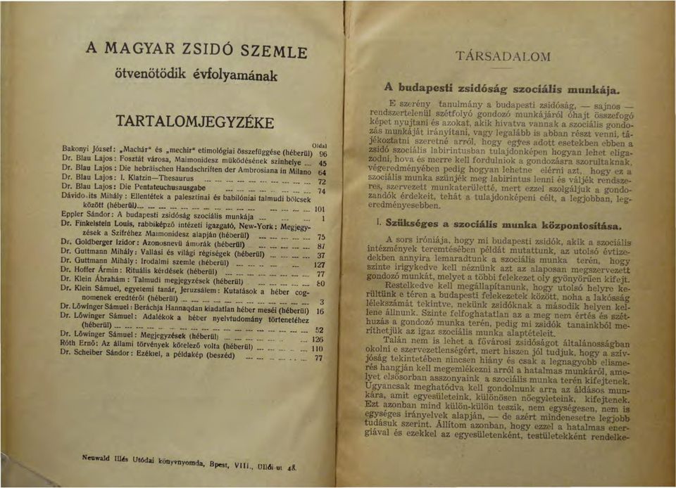 Blau Lajos: Die Pentateuchusausgabe........... 74 Dávido. ils Mihály : Ellentétek a palesztinai és babilóniai talmudi bölcsek között (héberül).