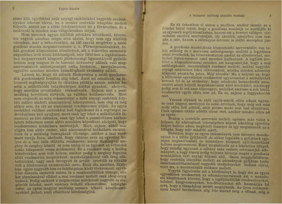 Nem szeretek ugyan külíöldi példákra hivatkozni, kénytelen vagyok azonban mégis arra utalni, hogy nem egy külföldi városban, már a béke-években, az idő szavát megértve a zsidó gondozó munka