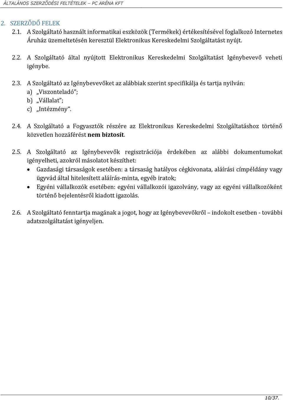 A Szolgáltató a Fogyasztók részére az Elektronikus Kereskedelmi Szolgáltatáshoz történő közvetlen hozzáférést nem biztosít. 2.5.