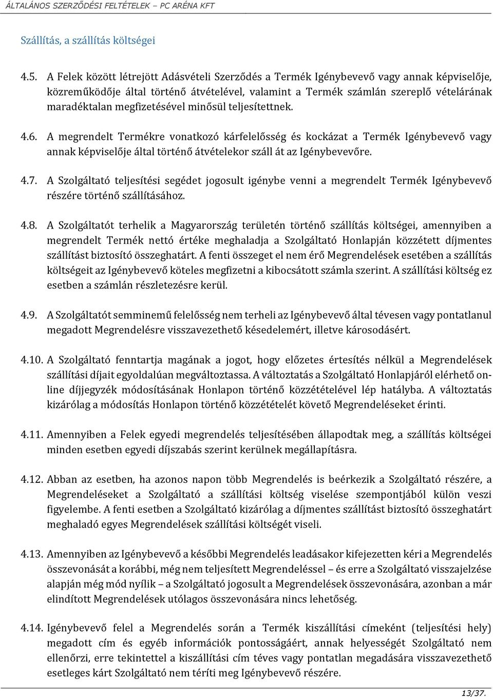 megfizetésével minősül teljesítettnek. 4.6. A megrendelt Termékre vonatkozó kárfelelősség és kockázat a Termék Igénybevevő vagy annak képviselője által történő átvételekor száll át az Igénybevevőre.