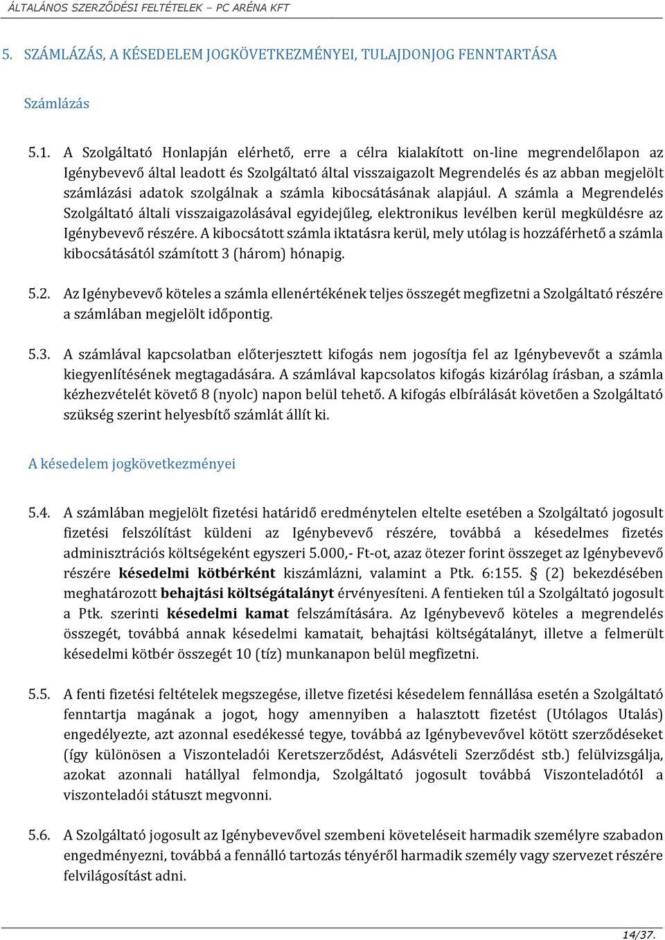 szolgálnak a számla kibocsátásának alapjául. A számla a Megrendelés Szolgáltató általi visszaigazolásával egyidejűleg, elektronikus levélben kerül megküldésre az Igénybevevő részére.