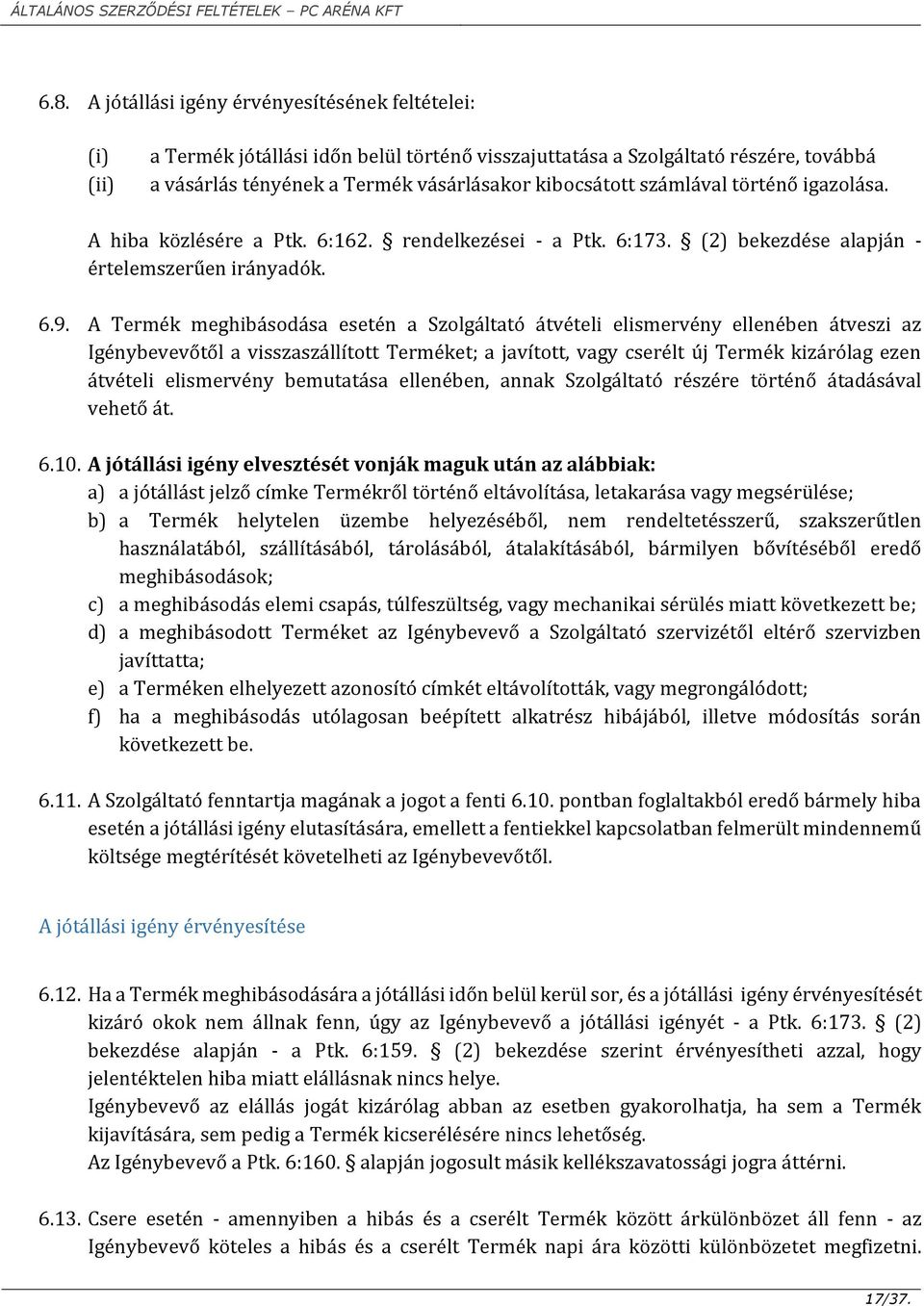 A Termék meghibásodása esetén a Szolgáltató átvételi elismervény ellenében átveszi az Igénybevevőtől a visszaszállított Terméket; a javított, vagy cserélt új Termék kizárólag ezen átvételi