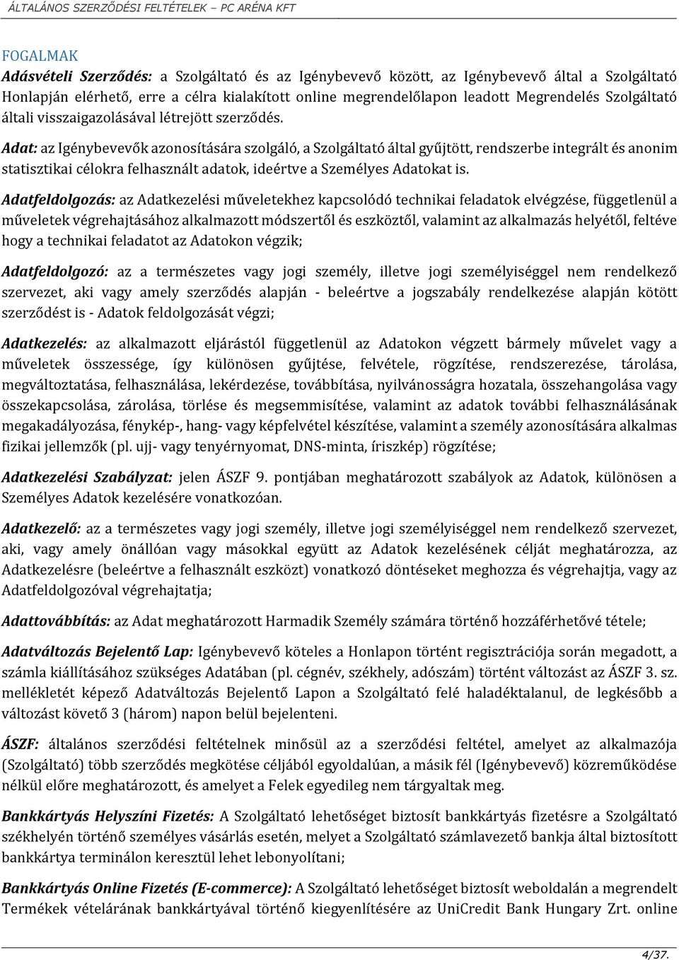 Adat: az Igénybevevők azonosítására szolgáló, a Szolgáltató által gyűjtött, rendszerbe integrált és anonim statisztikai célokra felhasznált adatok, ideértve a Személyes Adatokat is.