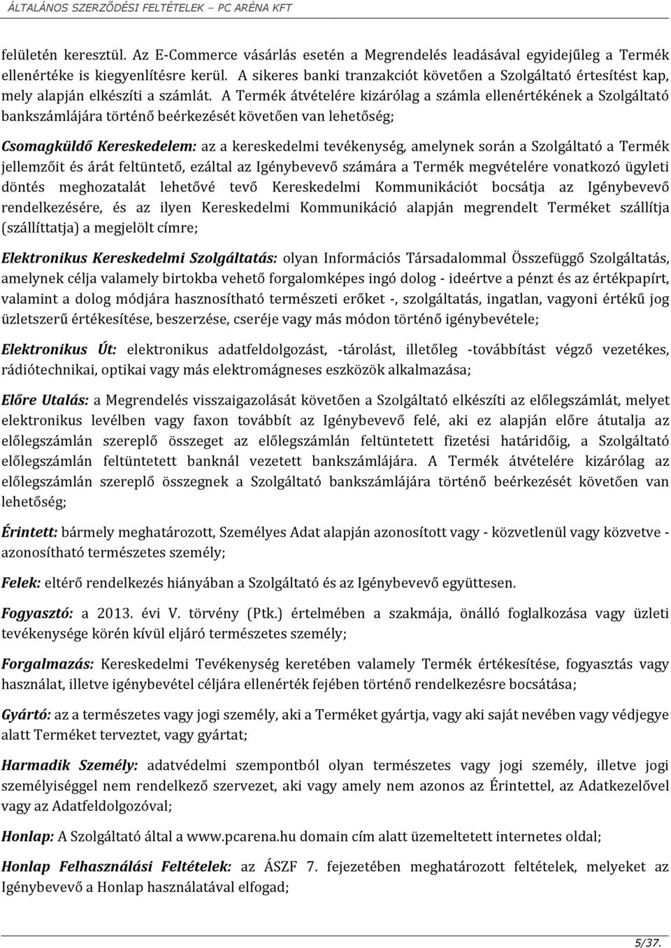 A Termék átvételére kizárólag a számla ellenértékének a Szolgáltató bankszámlájára történő beérkezését követően van lehetőség; Csomagküldő Kereskedelem: az a kereskedelmi tevékenység, amelynek során