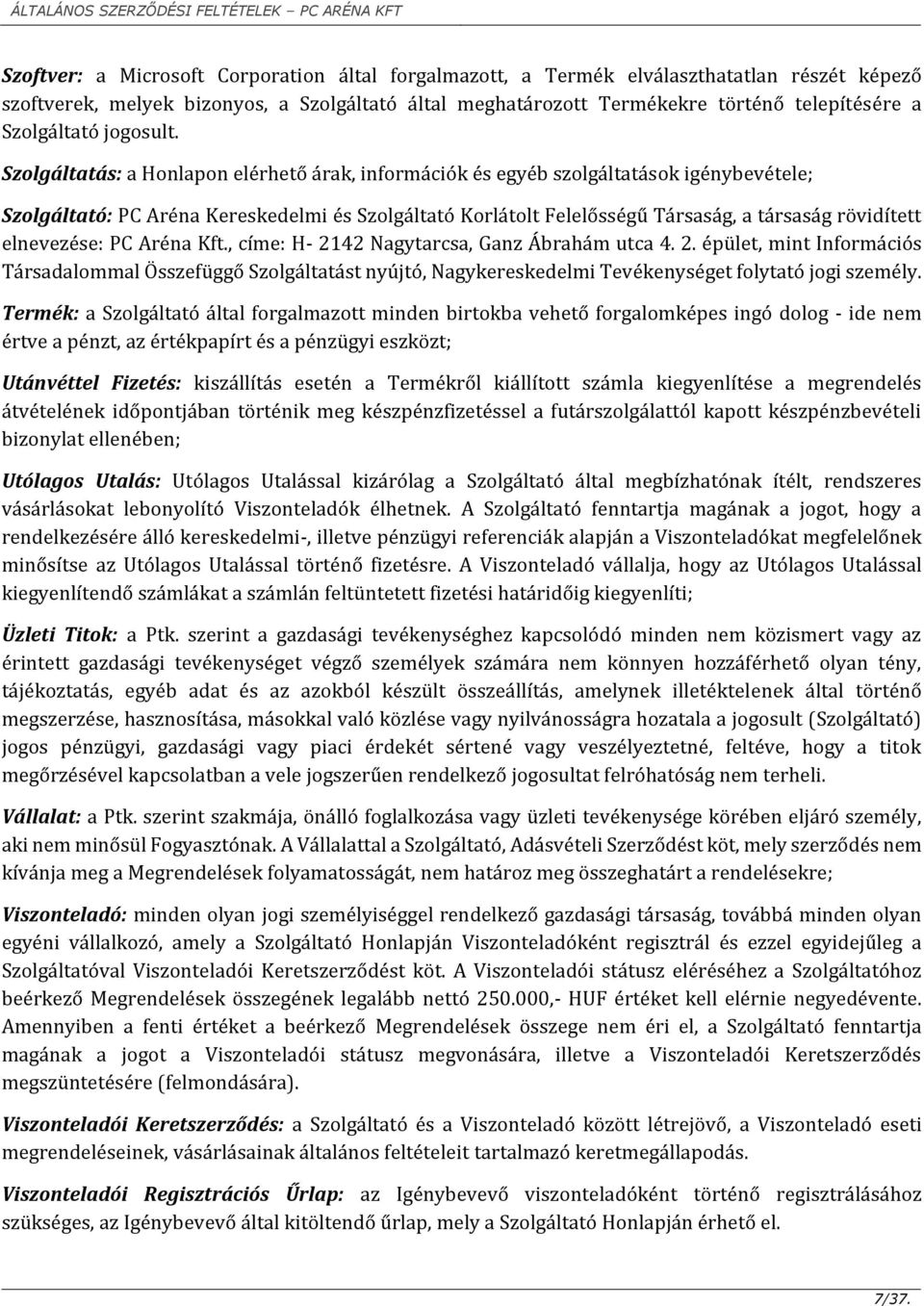 Szolgáltatás: a Honlapon elérhető árak, információk és egyéb szolgáltatások igénybevétele; Szolgáltató: PC Aréna Kereskedelmi és Szolgáltató Korlátolt Felelősségű Társaság, a társaság rövidített