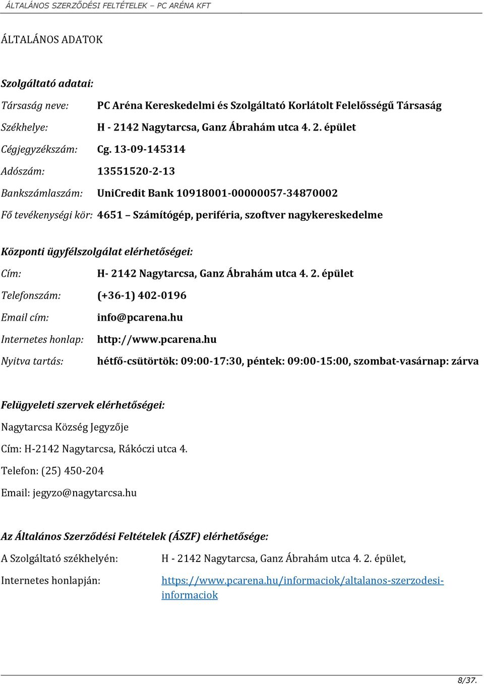 elérhetőségei: Cím: H- 2142 Nagytarcsa, Ganz Ábrahám utca 4. 2. épület Telefonszám: (+36-1) 402-0196 Email cím: Internetes honlap: Nyitva tartás: info@pcarena.