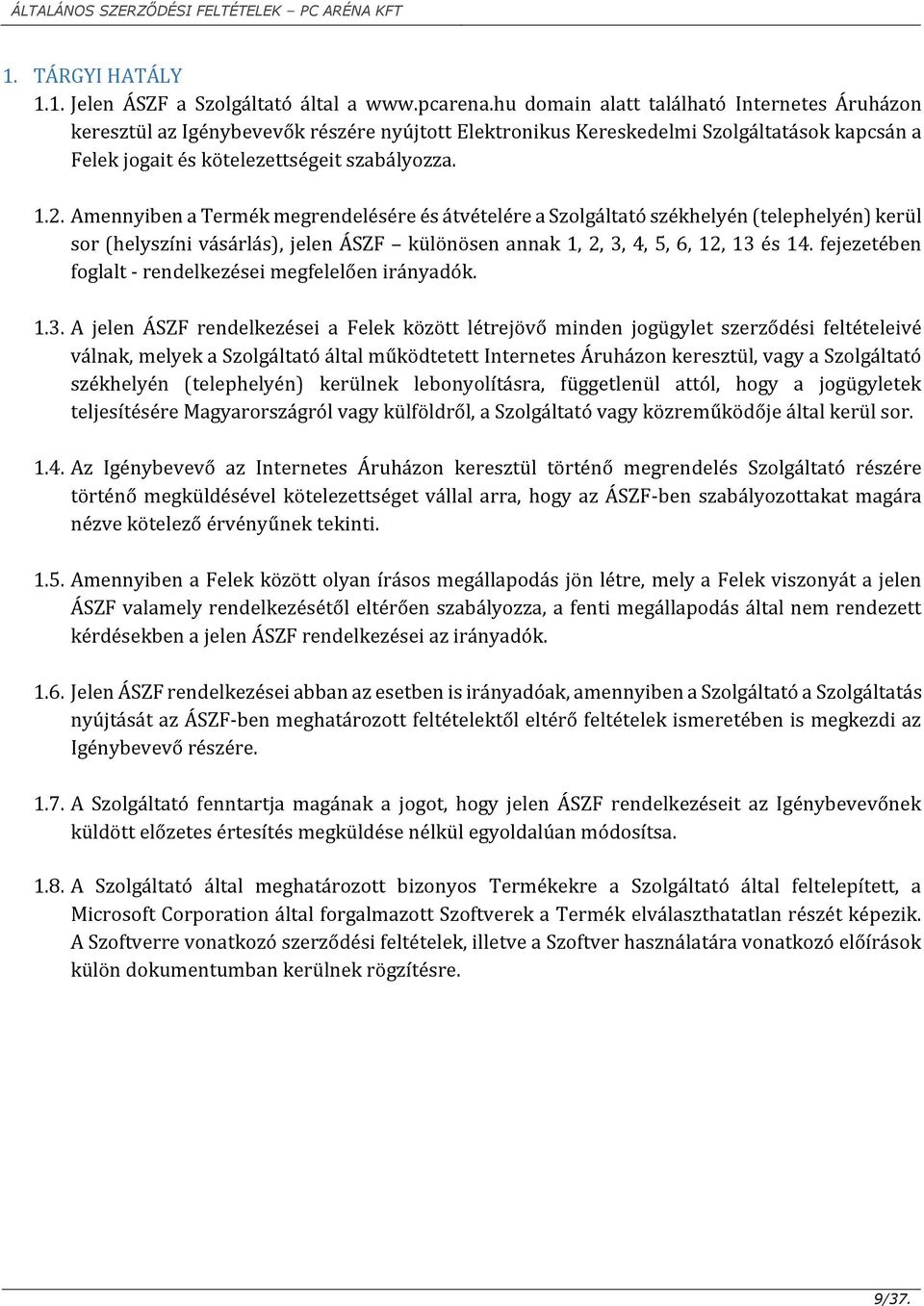 Amennyiben a Termék megrendelésére és átvételére a Szolgáltató székhelyén (telephelyén) kerül sor (helyszíni vásárlás), jelen ÁSZF különösen annak 1, 2, 3, 4, 5, 6, 12, 13 és 14.