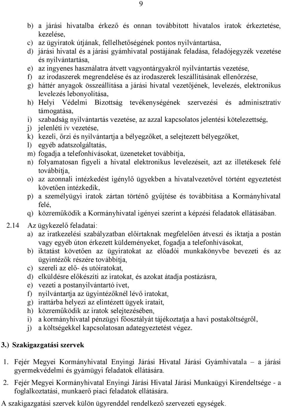 leszállításának ellenőrzése, g) háttér anyagok összeállítása a járási hivatal vezetőjének, levelezés, elektronikus levelezés lebonyolítása, h) Helyi Védelmi Bizottság tevékenységének szervezési és