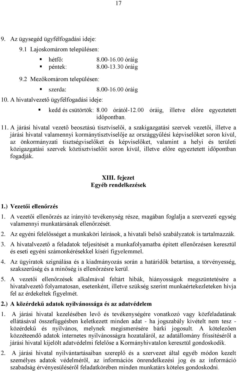 A járási hivatal vezető beosztású tisztviselői, a szakigazgatási szervek vezetői, illetve a járási hivatal valamennyi kormánytisztviselője az országgyűlési képviselőket soron kívül, az önkormányzati