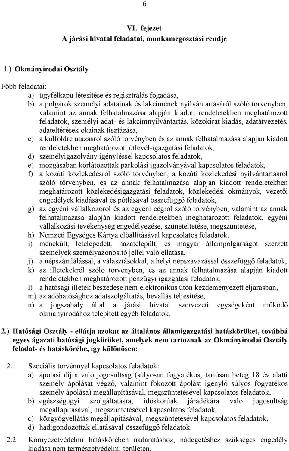 felhatalmazása alapján kiadott rendeletekben meghatározott feladatok, személyi adat- és lakcímnyilvántartás, közokirat kiadás, adatátvezetés, adateltérések okainak tisztázása, c) a külföldre