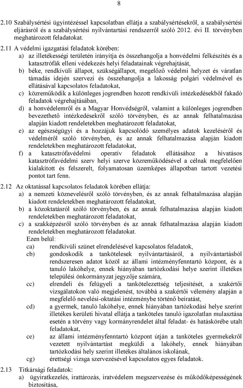 11 A védelmi igazgatási feladatok körében: a) az illetékességi területén irányítja és összehangolja a honvédelmi felkészítés és a katasztrófák elleni védekezés helyi feladatainak végrehajtását, b)