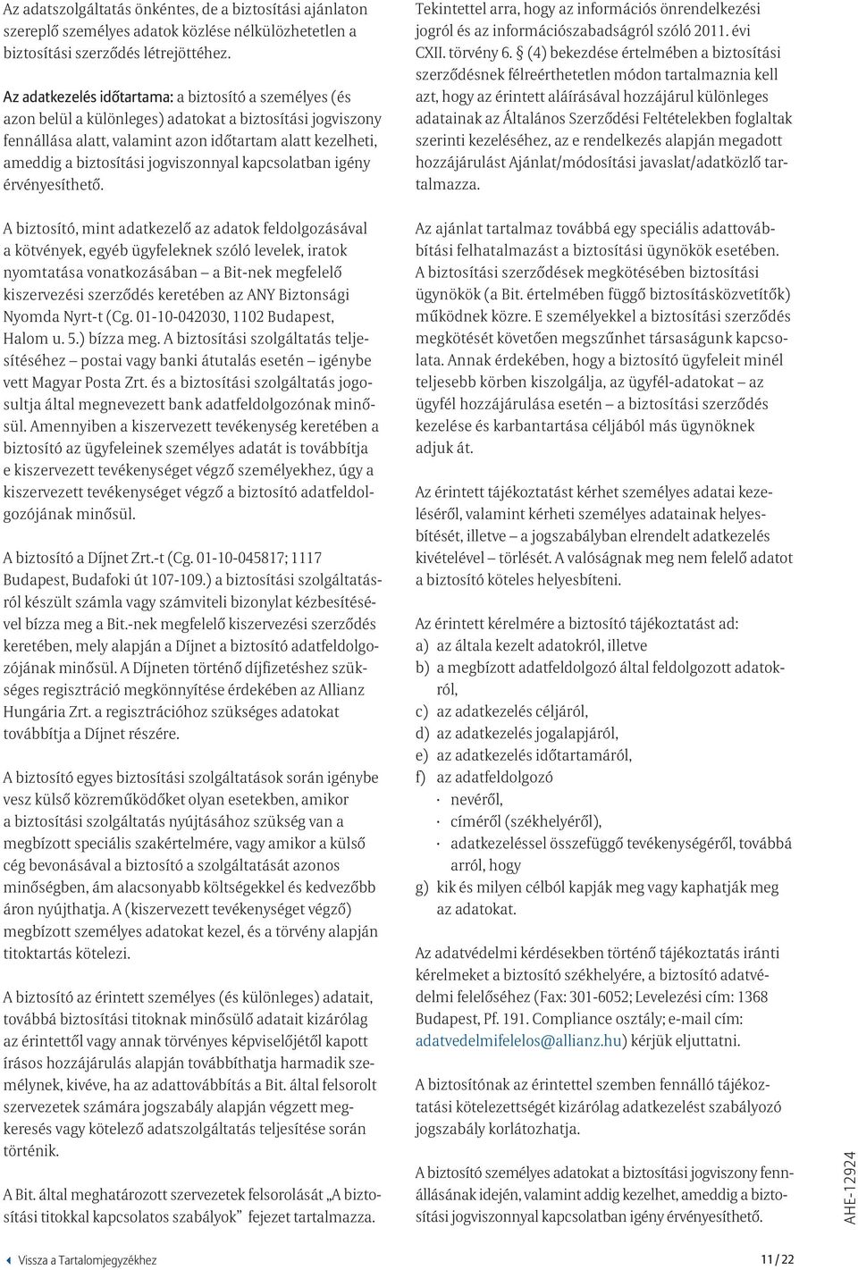 jogviszonnyal kapcsolatban igény érvényesíthető. Tekintettel arra, hogy az információs önrendelkezési jogról és az információszabadságról szóló 2011. évi CXII. törvény 6.