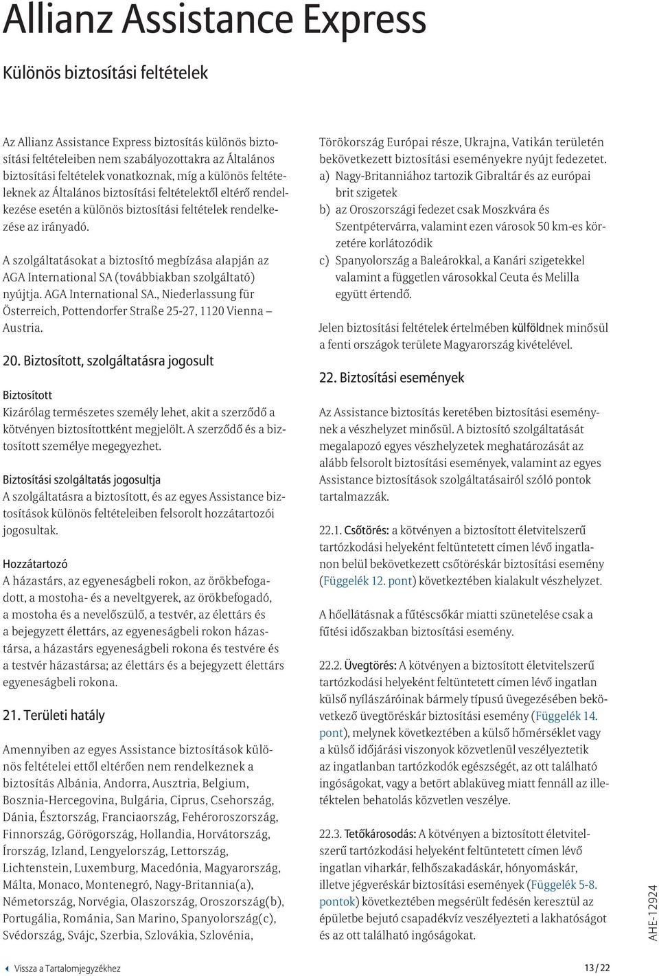 A szolgáltatásokat a biztosító megbízása alapján az AGA International SA (továbbiakban szolgáltató) nyújtja. AGA International SA., Niederlassung für Österreich, Pottendorfer Straße 25-27, 1120 Vienna Austria.