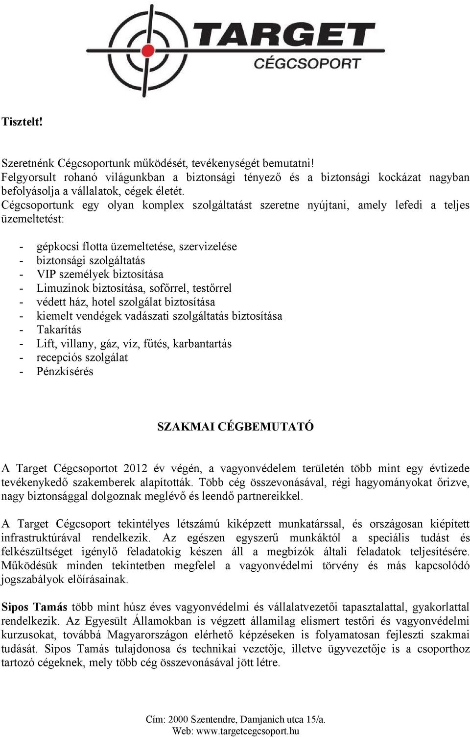 - Limuzinok biztosítása, sofőrrel, testőrrel - védett ház, hotel szolgálat biztosítása - kiemelt vendégek vadászati szolgáltatás biztosítása - Takarítás - Lift, villany, gáz, víz, fűtés, karbantartás