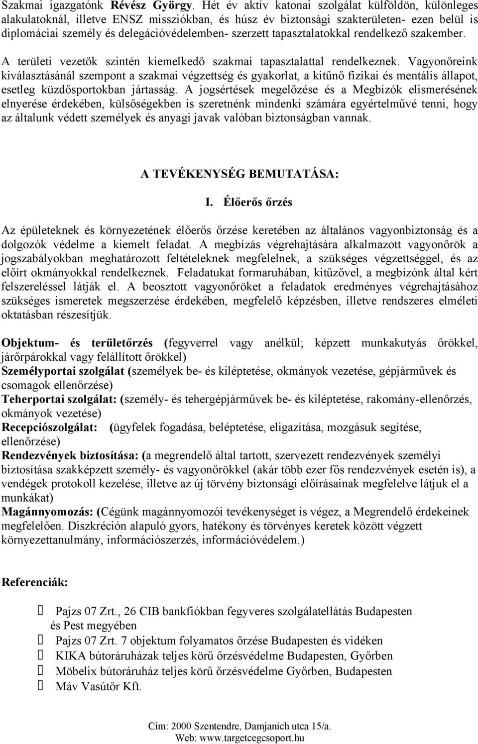 tapasztalatokkal rendelkező szakember. A területi vezetők szintén kiemelkedő szakmai tapasztalattal rendelkeznek.